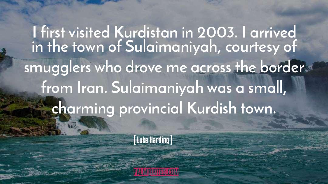 Luke Harding Quotes: I first visited Kurdistan in