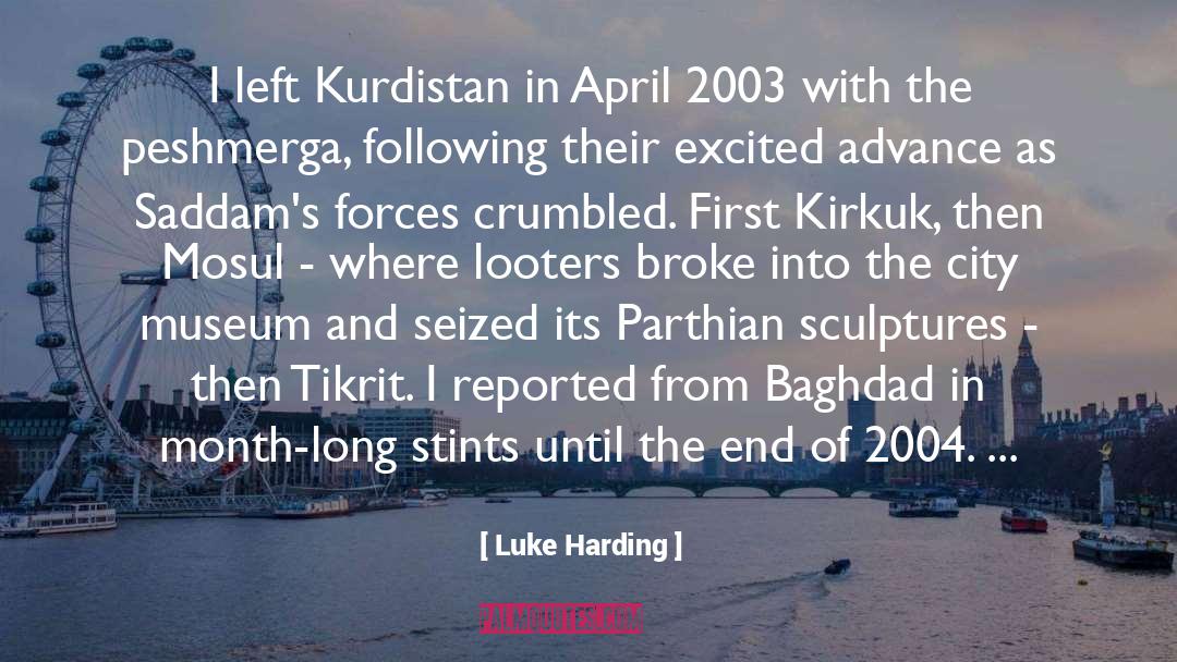 Luke Harding Quotes: I left Kurdistan in April