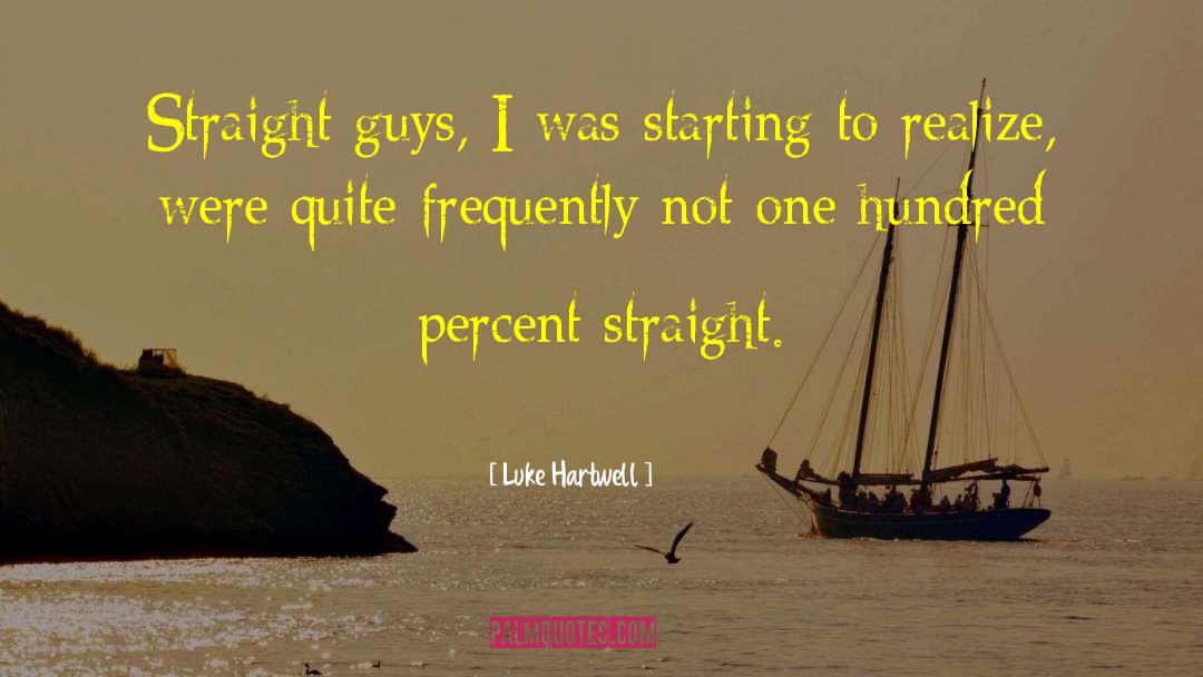 Luke Hartwell Quotes: Straight guys, I was starting