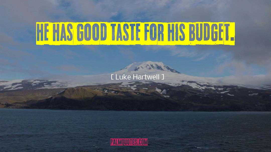 Luke Hartwell Quotes: He has good taste for