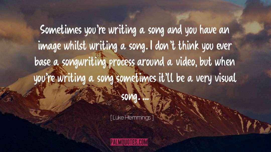 Luke Hemmings Quotes: Sometimes you're writing a song