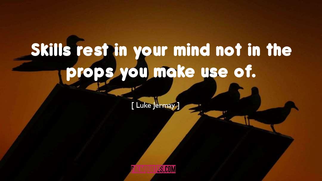 Luke Jermay Quotes: Skills rest in your mind
