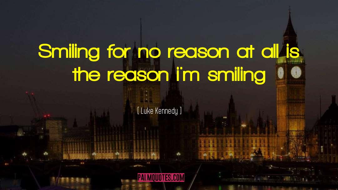 Luke Kennedy Quotes: Smiling for no reason at