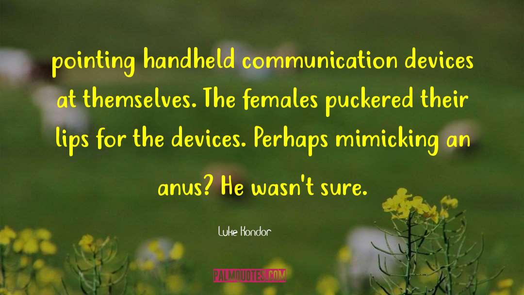 Luke Kondor Quotes: pointing handheld communication devices at