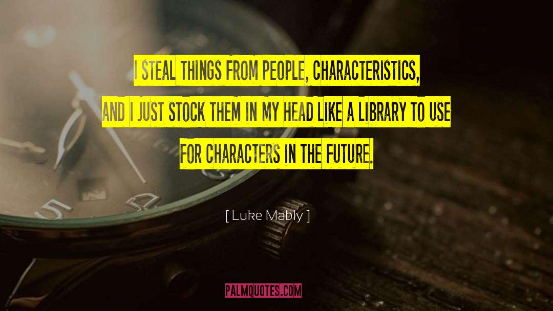 Luke Mably Quotes: I steal things from people,