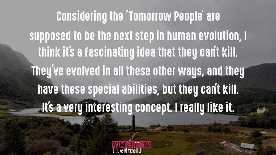 Luke Mitchell Quotes: Considering the 'Tomorrow People' are