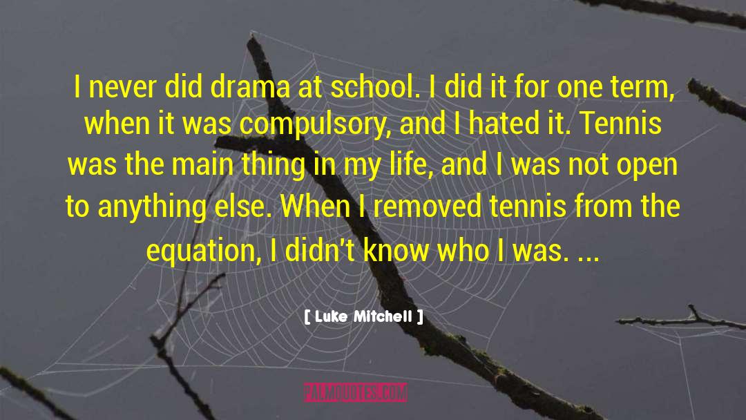 Luke Mitchell Quotes: I never did drama at