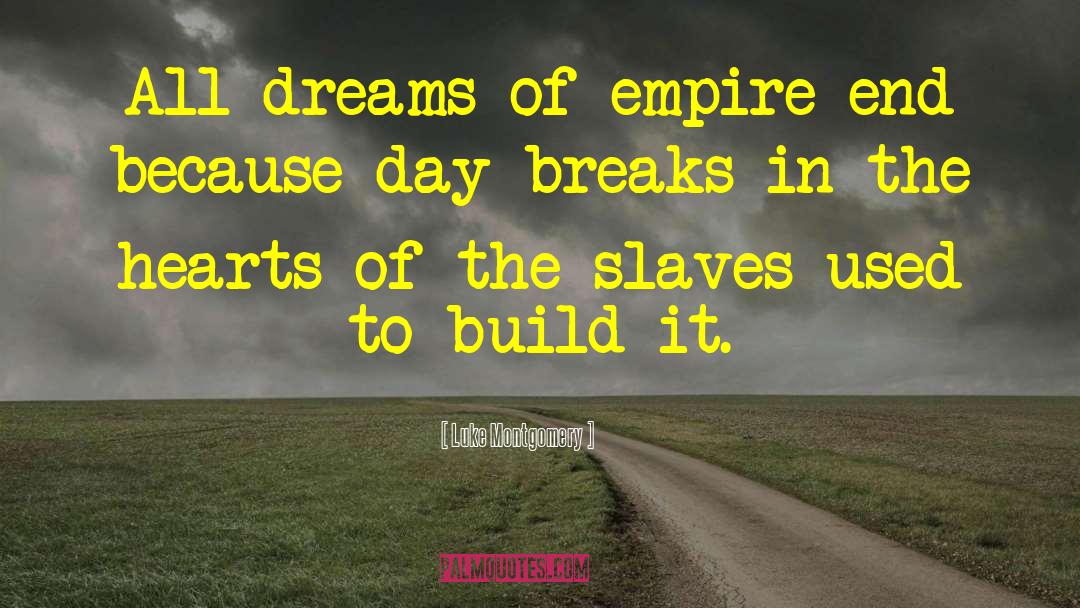 Luke Montgomery Quotes: All dreams of empire end