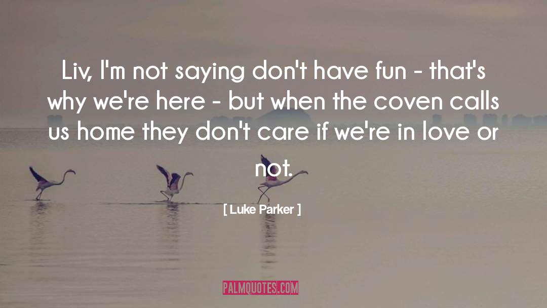 Luke Parker Quotes: Liv, I'm not saying don't