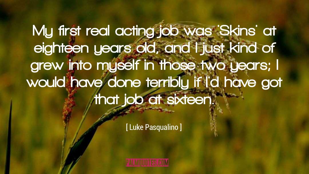 Luke Pasqualino Quotes: My first real acting job