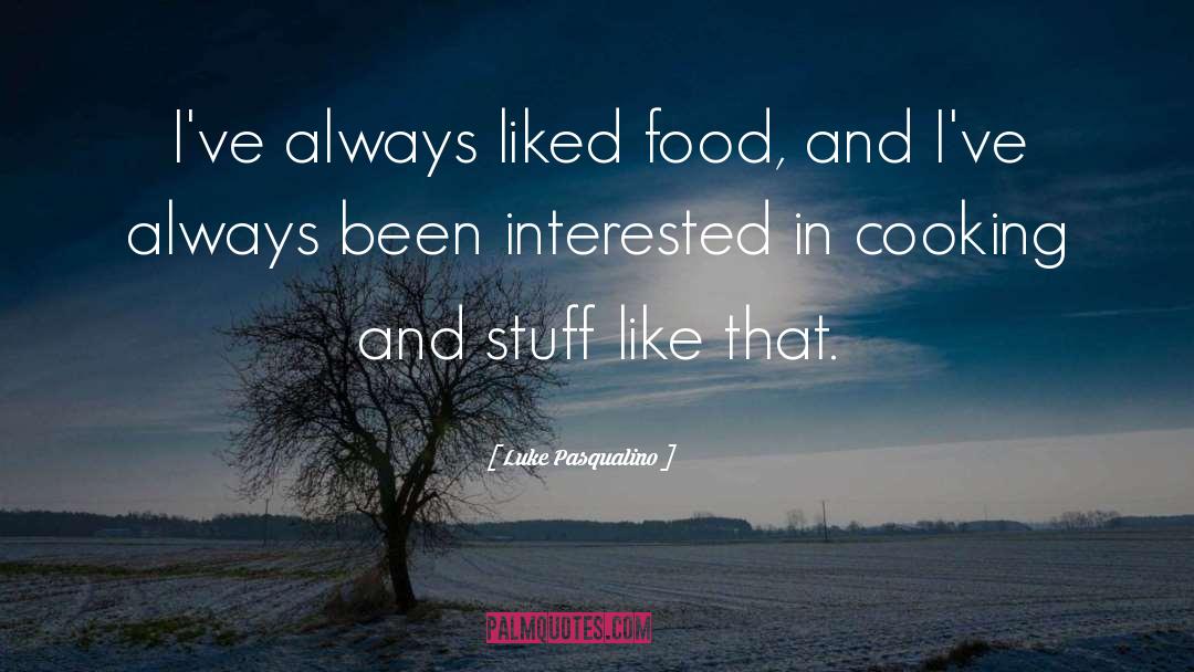 Luke Pasqualino Quotes: I've always liked food, and