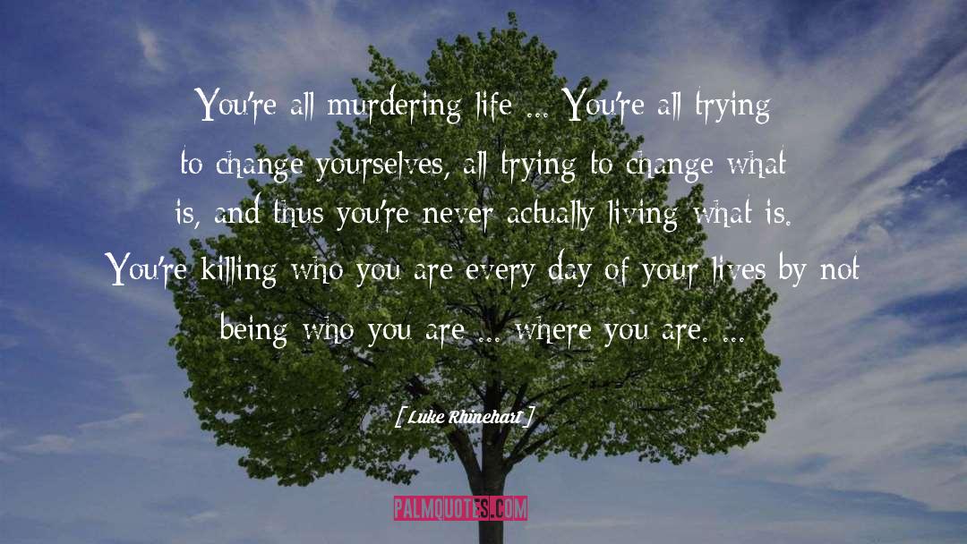 Luke Rhinehart Quotes: You're all murdering life ...