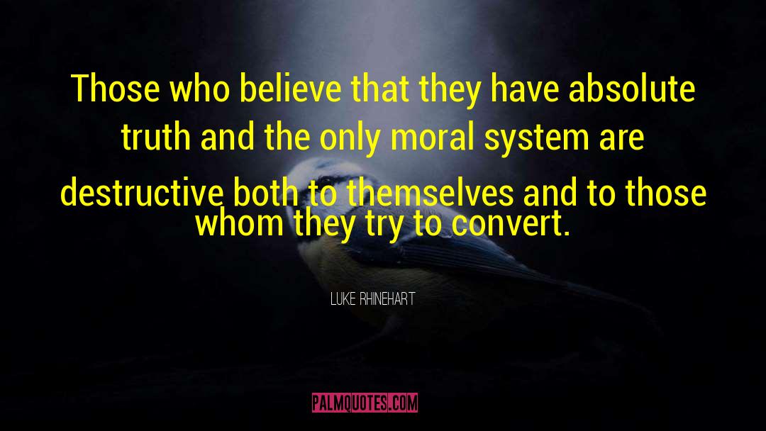 Luke Rhinehart Quotes: Those who believe that they