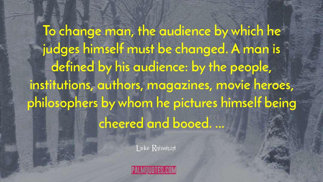 Luke Rhinehart Quotes: To change man, the audience