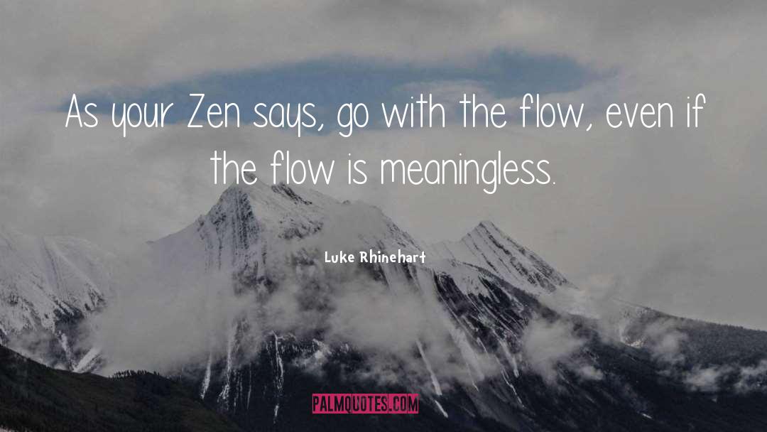 Luke Rhinehart Quotes: As your Zen says, go