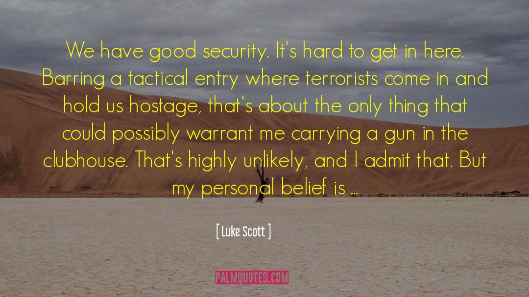 Luke Scott Quotes: We have good security. It's