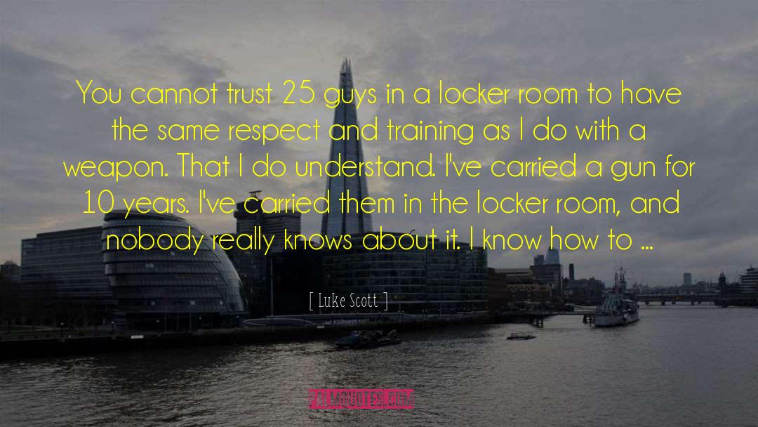Luke Scott Quotes: You cannot trust 25 guys