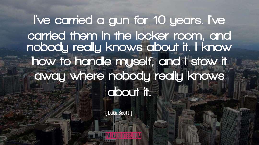 Luke Scott Quotes: I've carried a gun for