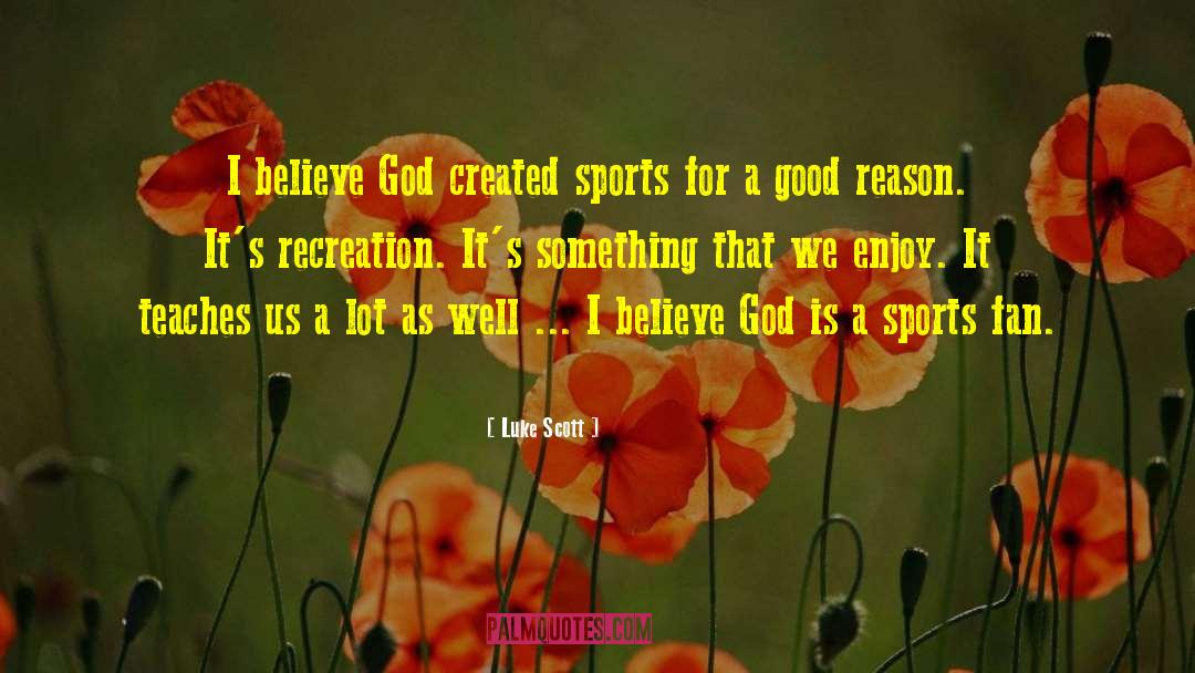 Luke Scott Quotes: I believe God created sports