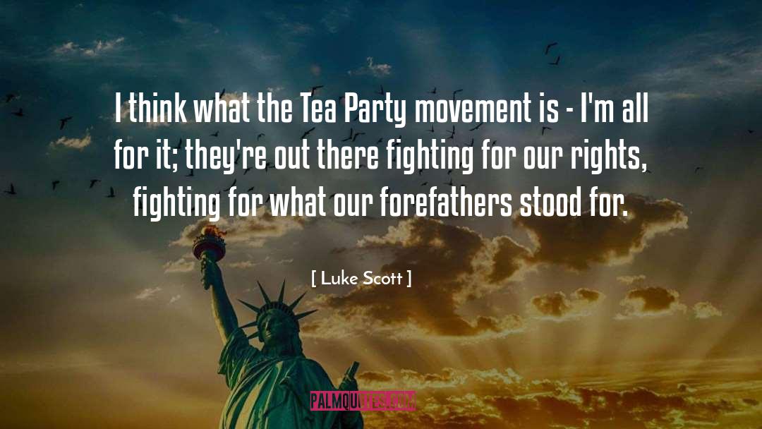 Luke Scott Quotes: I think what the Tea