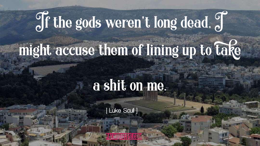 Luke Scull Quotes: If the gods weren't long