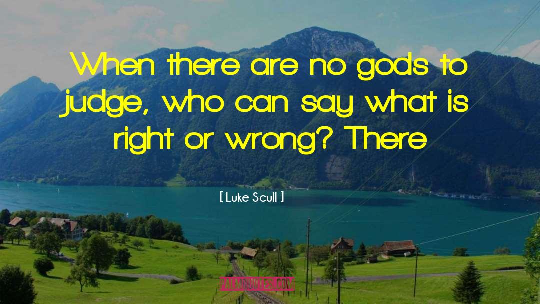 Luke Scull Quotes: When there are no gods