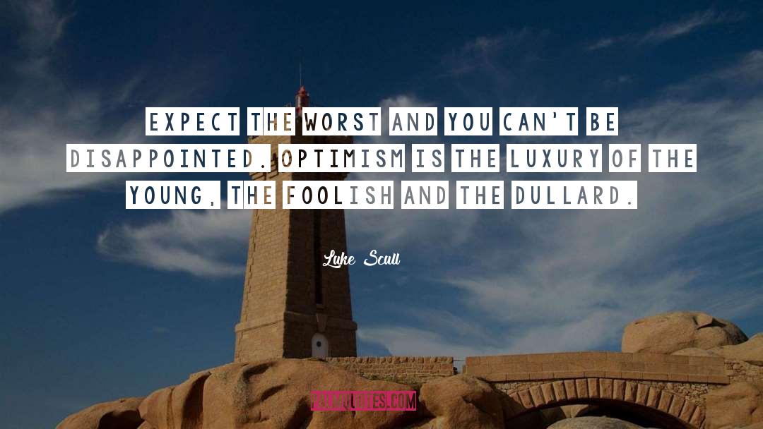 Luke Scull Quotes: Expect the worst and you