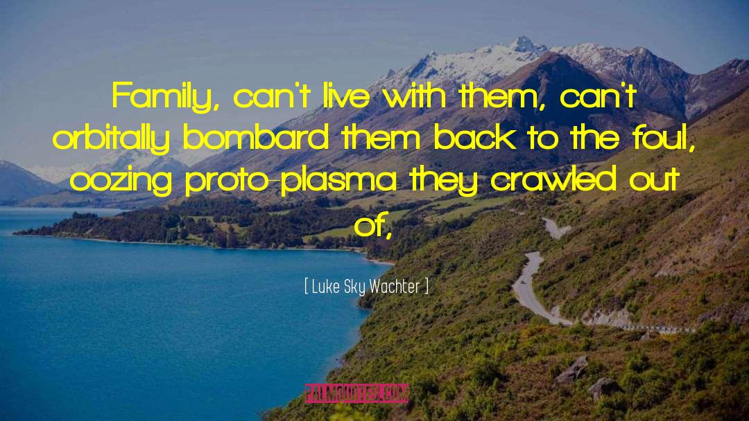 Luke Sky Wachter Quotes: Family, can't live with them,