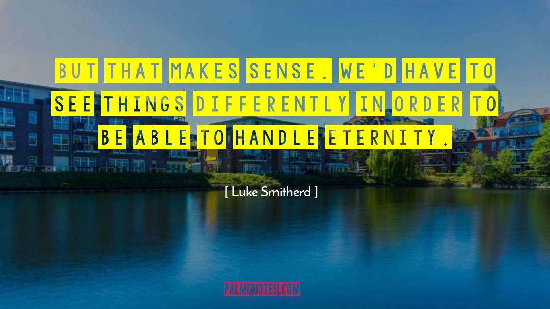Luke Smitherd Quotes: But that makes sense. We'd