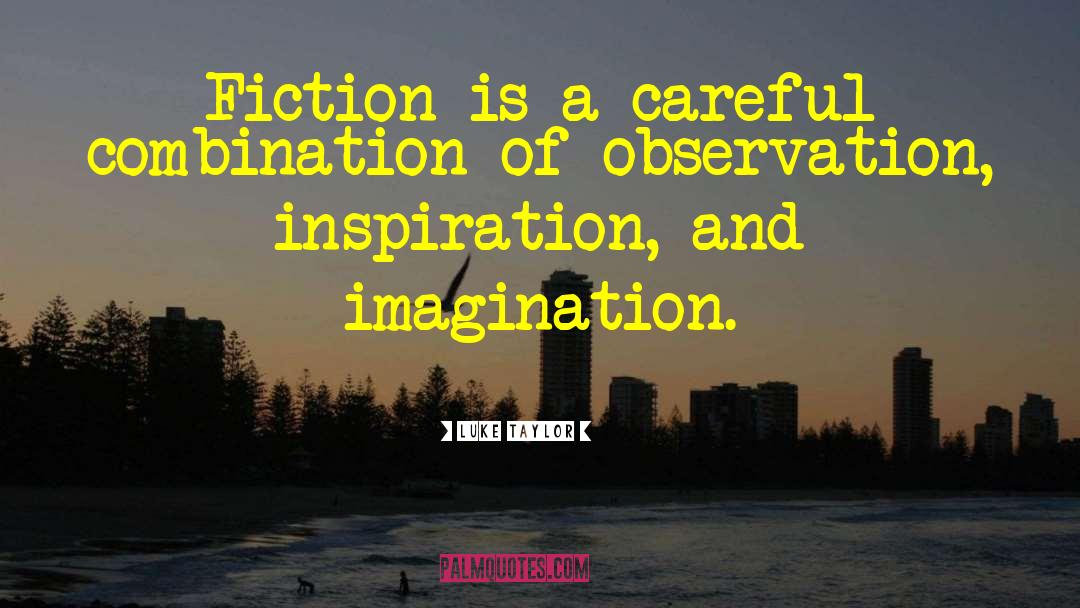 Luke Taylor Quotes: Fiction is a careful combination