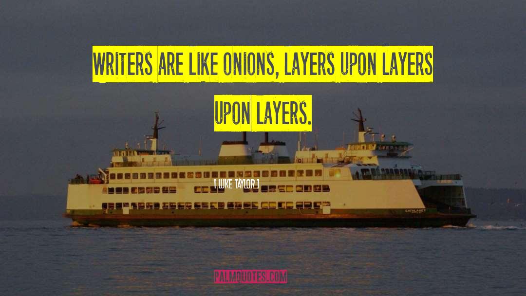 Luke Taylor Quotes: Writers are like onions, layers