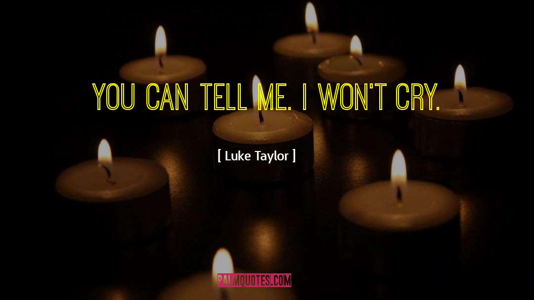 Luke Taylor Quotes: You can tell me. I