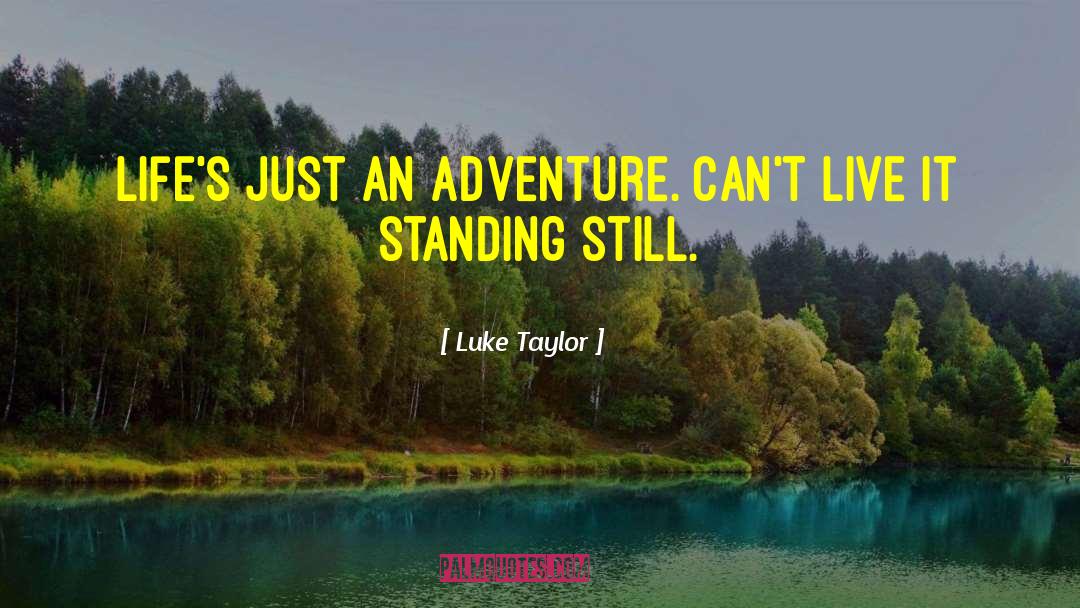 Luke Taylor Quotes: Life's just an adventure. Can't