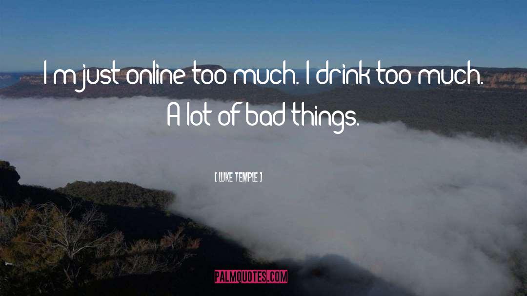Luke Temple Quotes: I'm just online too much.
