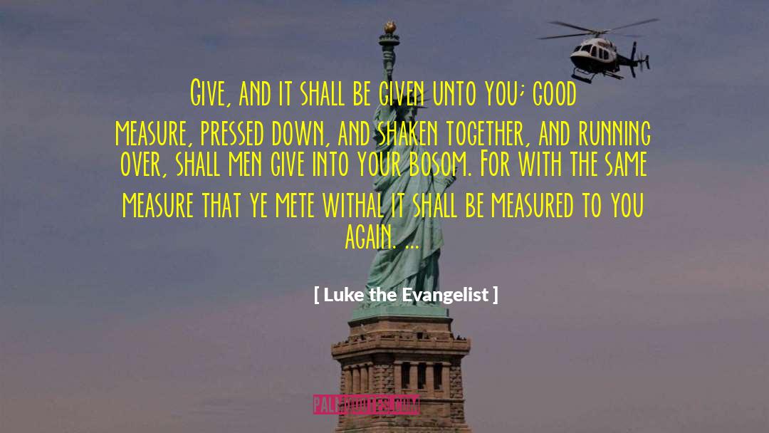 Luke The Evangelist Quotes: Give, and it shall be