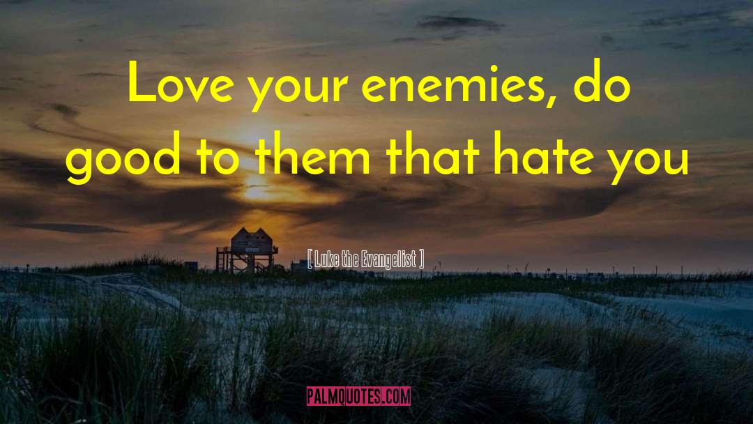 Luke The Evangelist Quotes: Love your enemies, do good