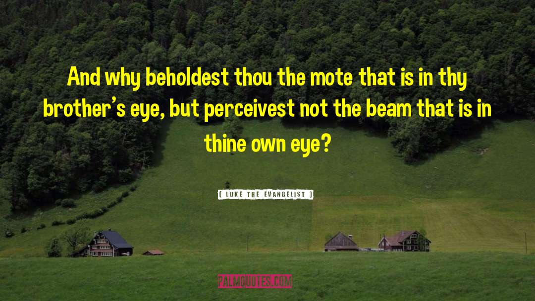 Luke The Evangelist Quotes: And why beholdest thou the