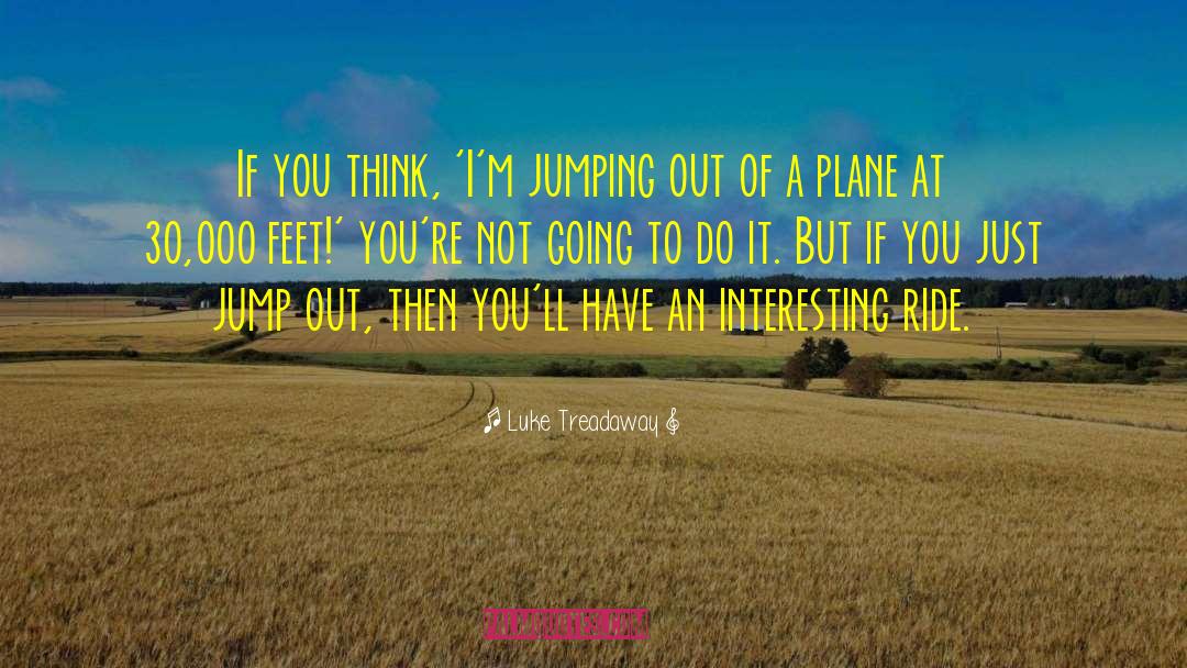 Luke Treadaway Quotes: If you think, 'I'm jumping
