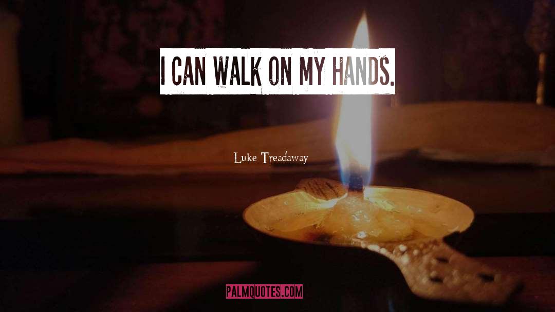 Luke Treadaway Quotes: I can walk on my