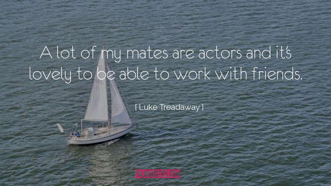 Luke Treadaway Quotes: A lot of my mates