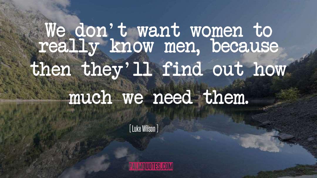 Luke Wilson Quotes: We don't want women to