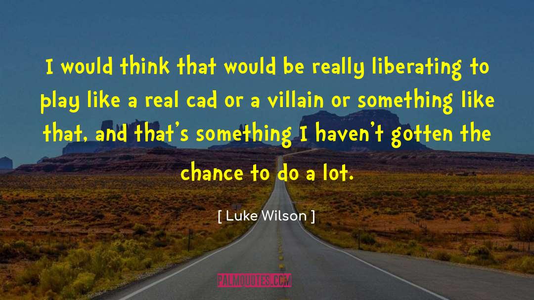 Luke Wilson Quotes: I would think that would