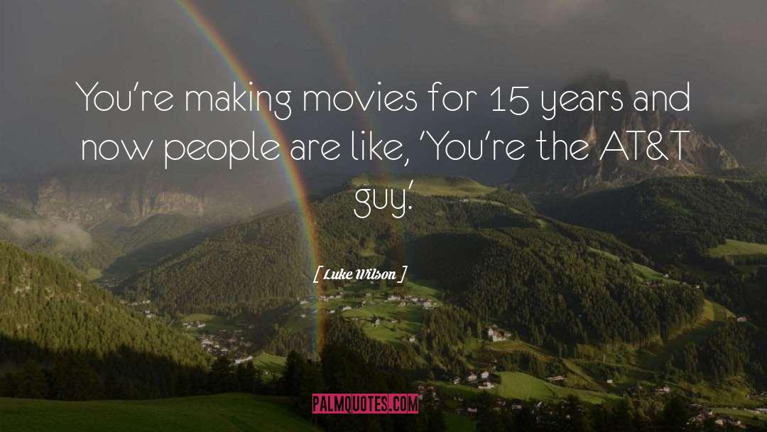 Luke Wilson Quotes: You're making movies for 15