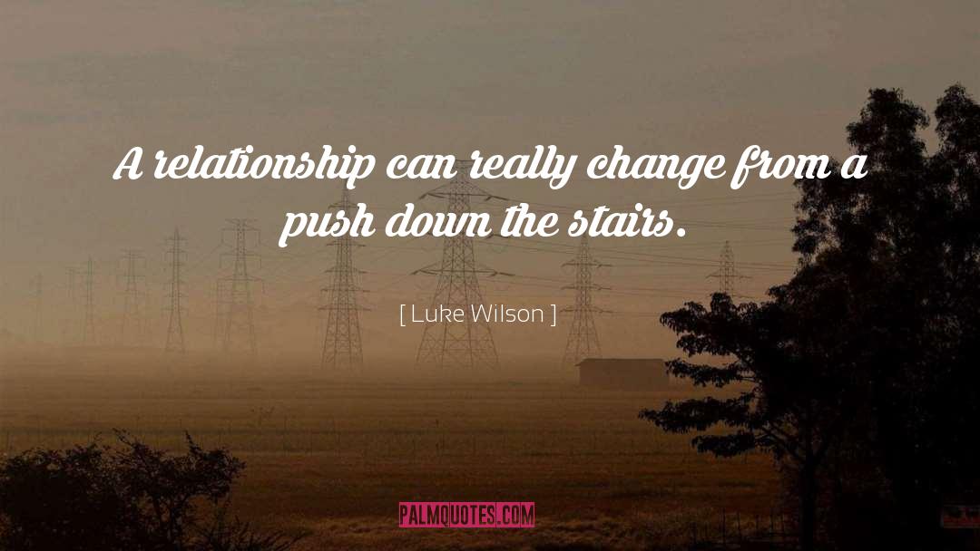 Luke Wilson Quotes: A relationship can really change