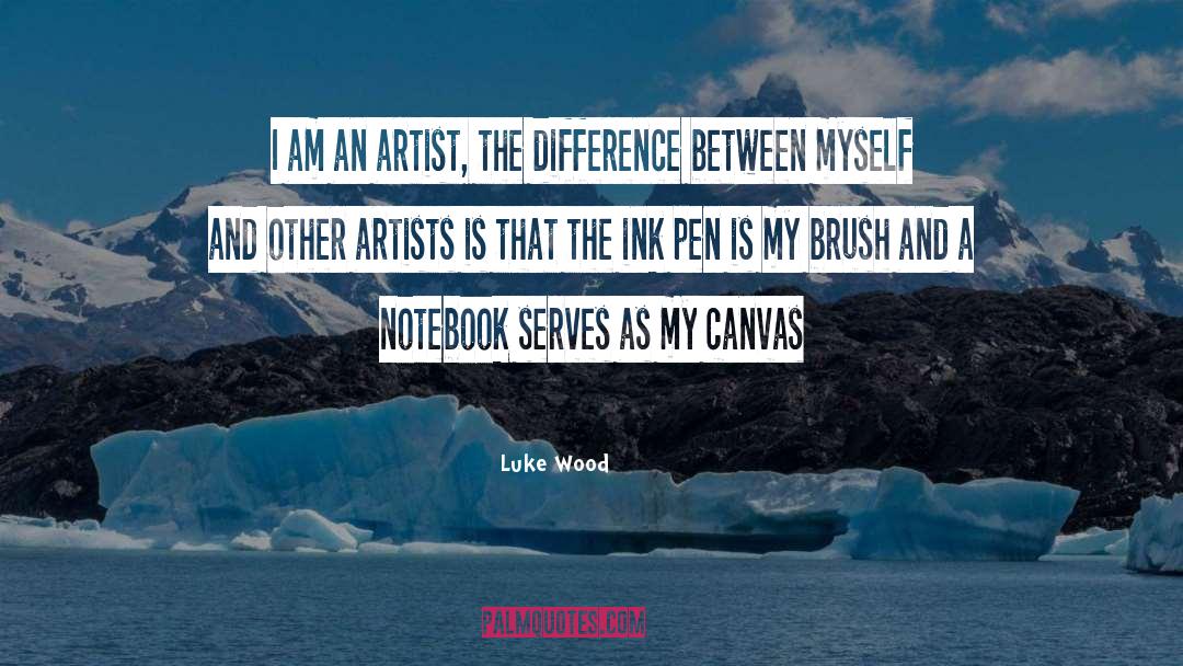 Luke Wood Quotes: I am an artist, the