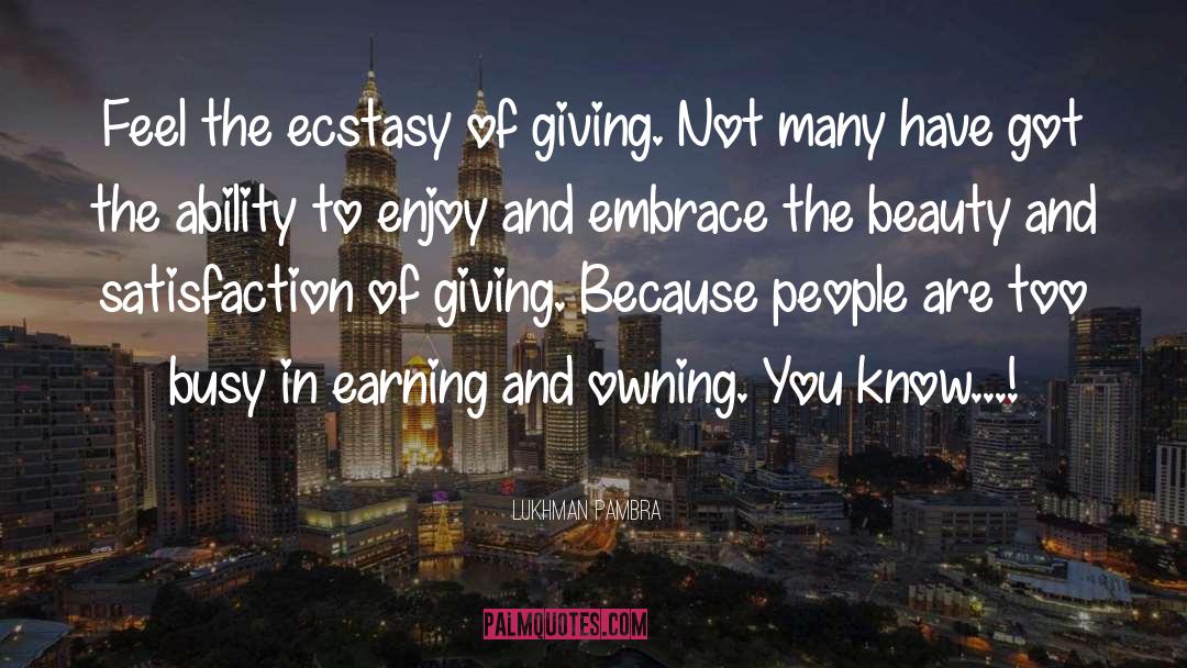 Lukhman Pambra Quotes: Feel the ecstasy of giving.