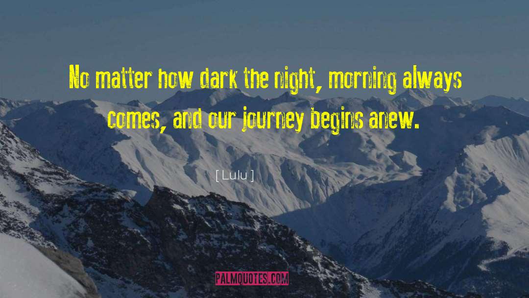 Lulu Quotes: No matter how dark the