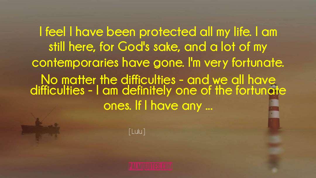 Lulu Quotes: I feel I have been
