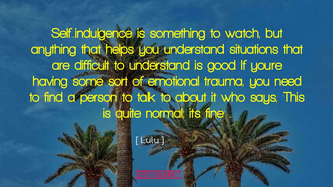 Lulu Quotes: Self-indulgence is something to watch,