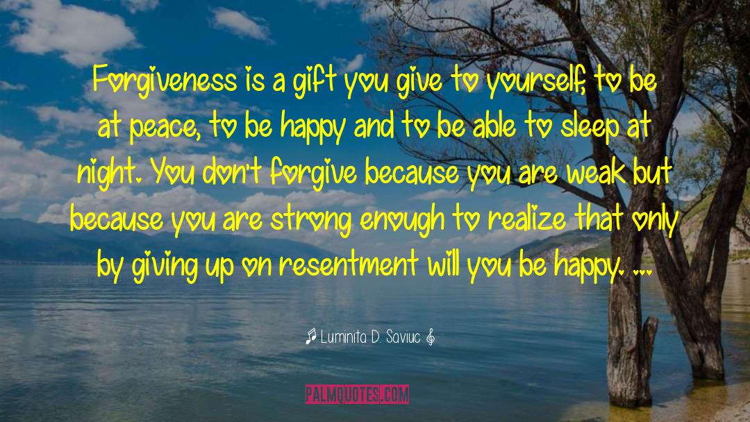 Luminita D. Saviuc Quotes: Forgiveness is a gift you